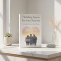 Holding Space for Our Parents: A Guide to Understanding and Healing Family Relationships